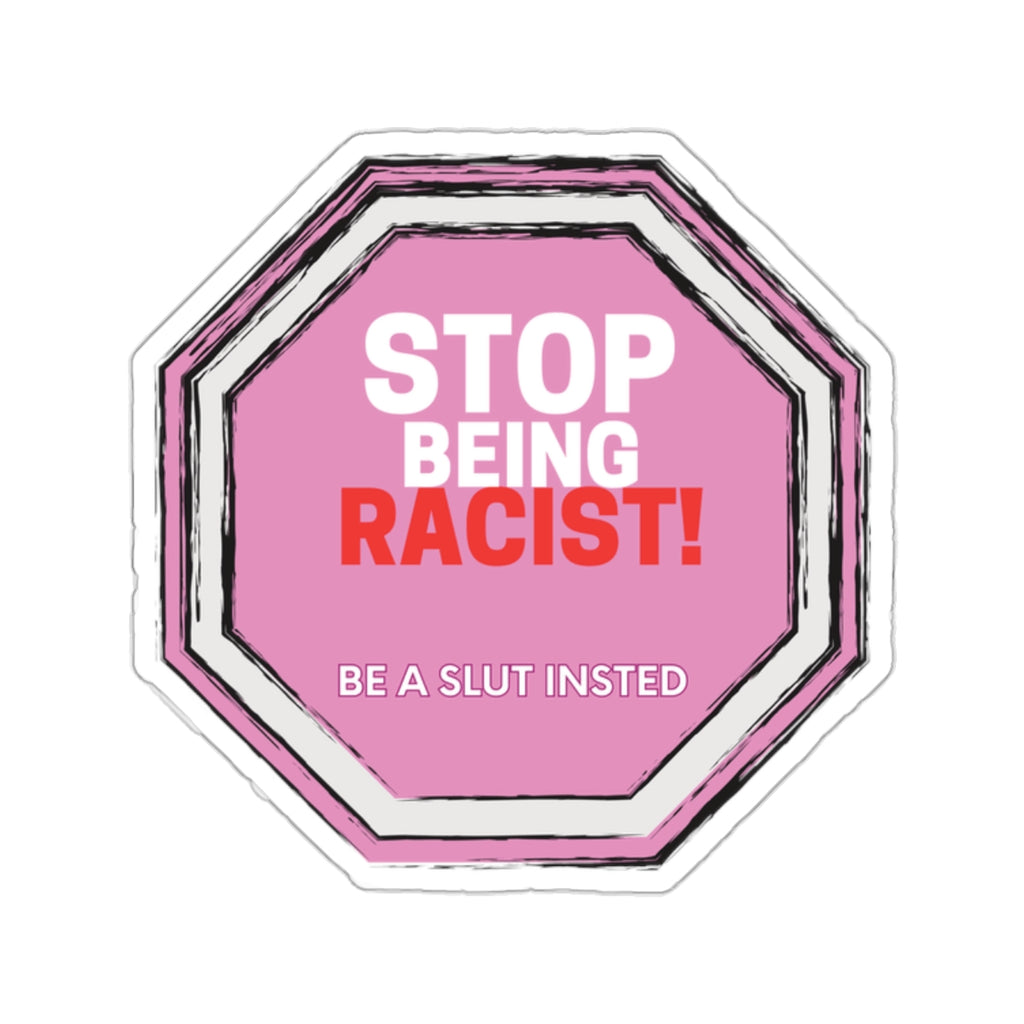 Stop Being Racist Be A Slut Stickers